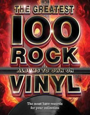 The The Greatest 100 Rock Albums to Own on Vinyl: The Must Have Rock Records for Your Collection