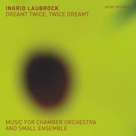 Dreamt Twice, Twice Dreamt: Music for Chamber Orchestra & Small Ensemble