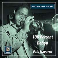All That Jazz, Vol. 132: Fats Navarro – 100 Percent Bebop (Remastered 2020)
