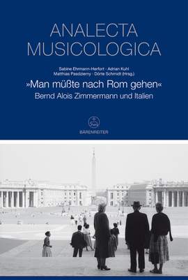 Man müsste nach Rom gehen: Bernd Alois Zimmermann und Italien