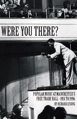 Were You There?: Popular Music at Manchester's Free Trade Hall - 1951 to 1996
