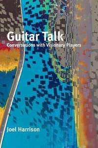 Guitar Talk: Conversations with Visionary Players 