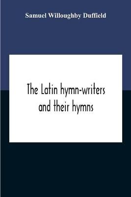 The Latin Hymn-Writers And Their Hymns