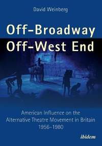 Off-Broadway / Off-West End: American Influence on the Alternative Theatre Movement in Britain 1956-1980