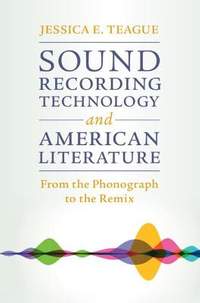 Sound Recording Technology and American Literature: From the Phonograph to the Remix