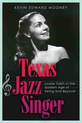 Texas Jazz Singer: Louise Tobin in the Golden Age of Swing and Beyond