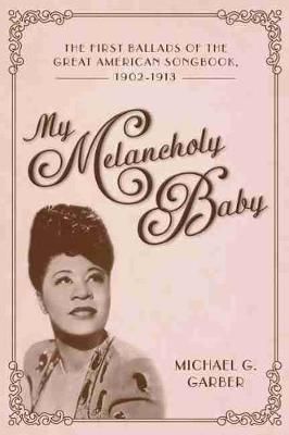 My Melancholy Baby: The First Ballads of the Great American Songbook, 1902-1913