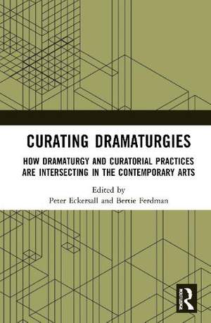 Curating Dramaturgies: How Dramaturgy and Curating are Intersecting in the Contemporary Arts