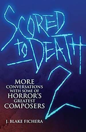 Scored to Death 2: More Conversations with Some of Horror's Greatest Composers