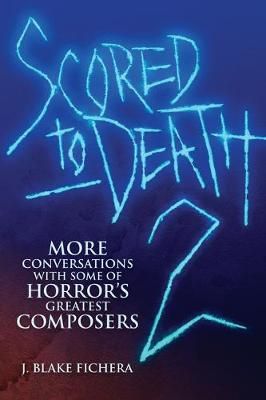Scored to Death 2: More Conversations with Some of Horrors Greatest Composers