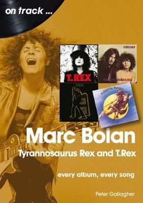 Marc Bolan: Tyrannosaurus Rex and T.Rex: Every Album, Every Song