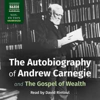 The Autobiography of Andrew Carnegie and The Gospel of Wealth (Unabridged)