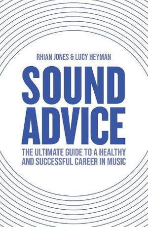 Sound Advice: The Ultimate Guide to a Healthy and Successful Career in Music