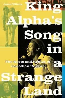 King Alpha’s Song in a Strange Land: The Roots and Routes of Canadian Reggae