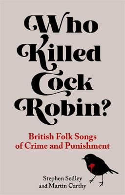 Who Killed Cock Robin?: British Folk Songs of Crime and Punishment: 2021