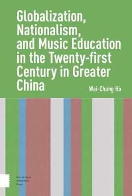 Globalization, Nationalism, and Music Education in the Twenty-First Century in Greater China