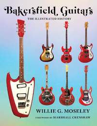 Bakersfield Guitars: The Illustrated History