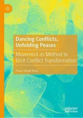 Dancing Conflicts, Unfolding Peaces: Movement as Method to Elicit Conflict Transformation