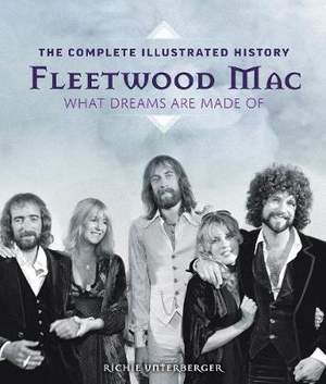 Fleetwood Mac: The Complete Illustrated History - What Dreams Are Made Of