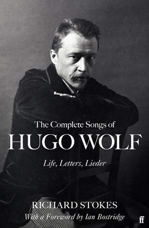 The Complete Songs of Hugo Wolf: Life, Letters, Lieder