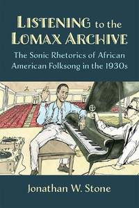 Listening to the Lomax Archive: The Sonic Rhetorics of African American Folksong in the 1930s