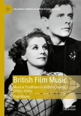 British Film Music: Musical Traditions in British Cinema, 1930s–1950s