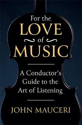 For the Love of Music: A Conductor's Guide to the Art of Listening
