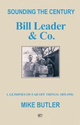 Sounding the Century: Bill Leader & Co: 1 – Glimpses of Far Off Things: 1855-1956