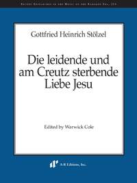 Gottfried Heinrich Stölzel: Die leidende und am Creutz sterbende Liebe Jesu
