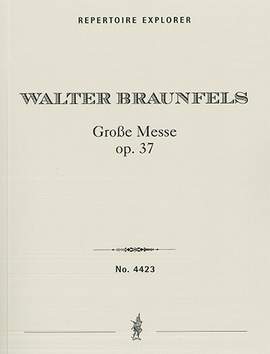 Braunfels, Walter: Great Mass, Op. 37, for mixed choir, solo quartet, boys’ choir, organ, and large orchestra