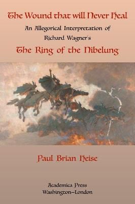 The Wound That Will Never Heal: An Allegorical Interpretation of Richard Wagner’s The Ring of the Nibelung