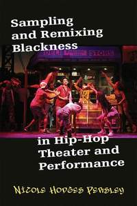 Sampling and Remixing Blackness in Hip-hop Theater and Performance
