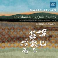 Marty Regan: Lost Mountains, Quiet Valleys - Selected Works for Japanese Instruments, Vol. 4