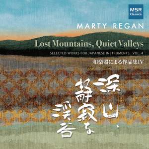 Marty Regan: Lost Mountains, Quiet Valleys - Selected Works for Japanese Instruments, Vol. 4
