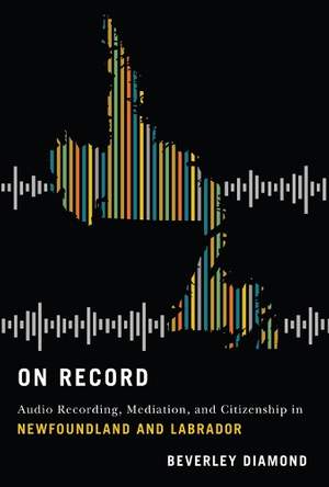 On Record: Audio Recording, Mediation, and Citizenship in Newfoundland and Labrador