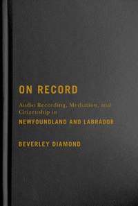 On Record: Audio Recording, Mediation, and Citizenship in Newfoundland and Labrador