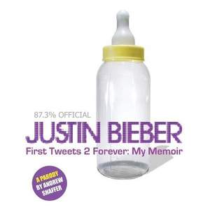 Justin Bieber: First Tweets 2 Forever: My Memoir: A Parody