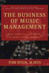 The Business of Music Management: How To Survive and Thrive in Today's Music Industry