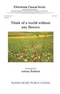 Antony Baldwin: Think of a world without any flowers