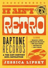 It Ain't Retro: Daptone Records and The 21st-Century Soul Revolution