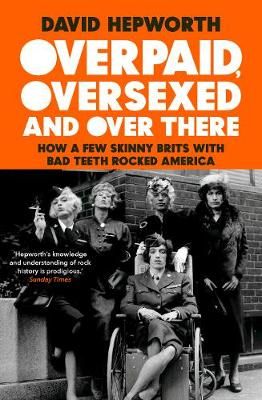 Overpaid, Oversexed and Over There: How a Few Skinny Brits with Bad Teeth Rocked America