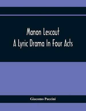 Manon Lescaut: A Lyric Drama In Four Acts