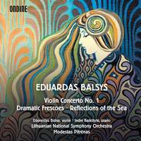 Eduardas Balsys: Violin Concerto No. 1, Dramatic Frescoes & Reflections of the Sea