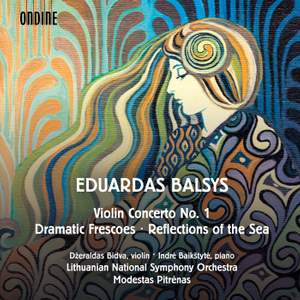 Eduardas Balsys: Violin Concerto No. 1, Dramatic Frescoes & Reflections of the Sea