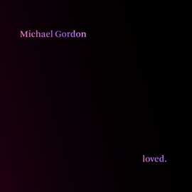 Michael Gordon: Loved.