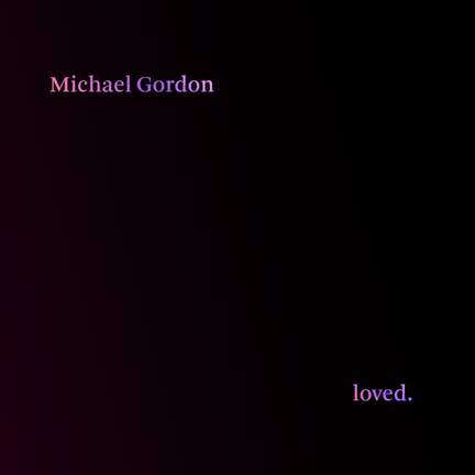 Michael Gordon: Loved.