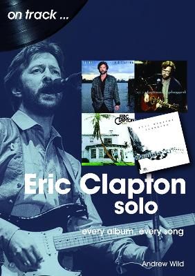 Eric Clapton Solo On Track: Every Album, Every Song