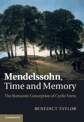 Mendelssohn, Time and Memory: The Romantic Conception of Cyclic Form