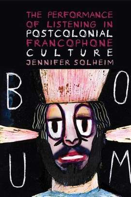 The Performance of Listening in Postcolonial Francophone Culture