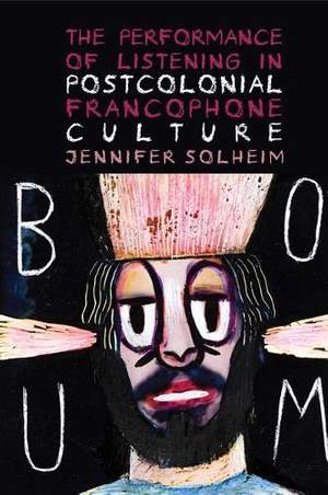 The Performance of Listening in Postcolonial Francophone Culture
